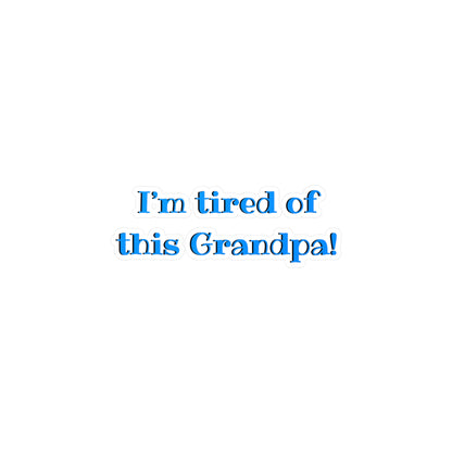 I'm Tired Of This Grandpa Kiss-Cut Vinyl Decal