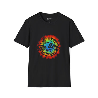 Have The Day You Deserve T-Shirt