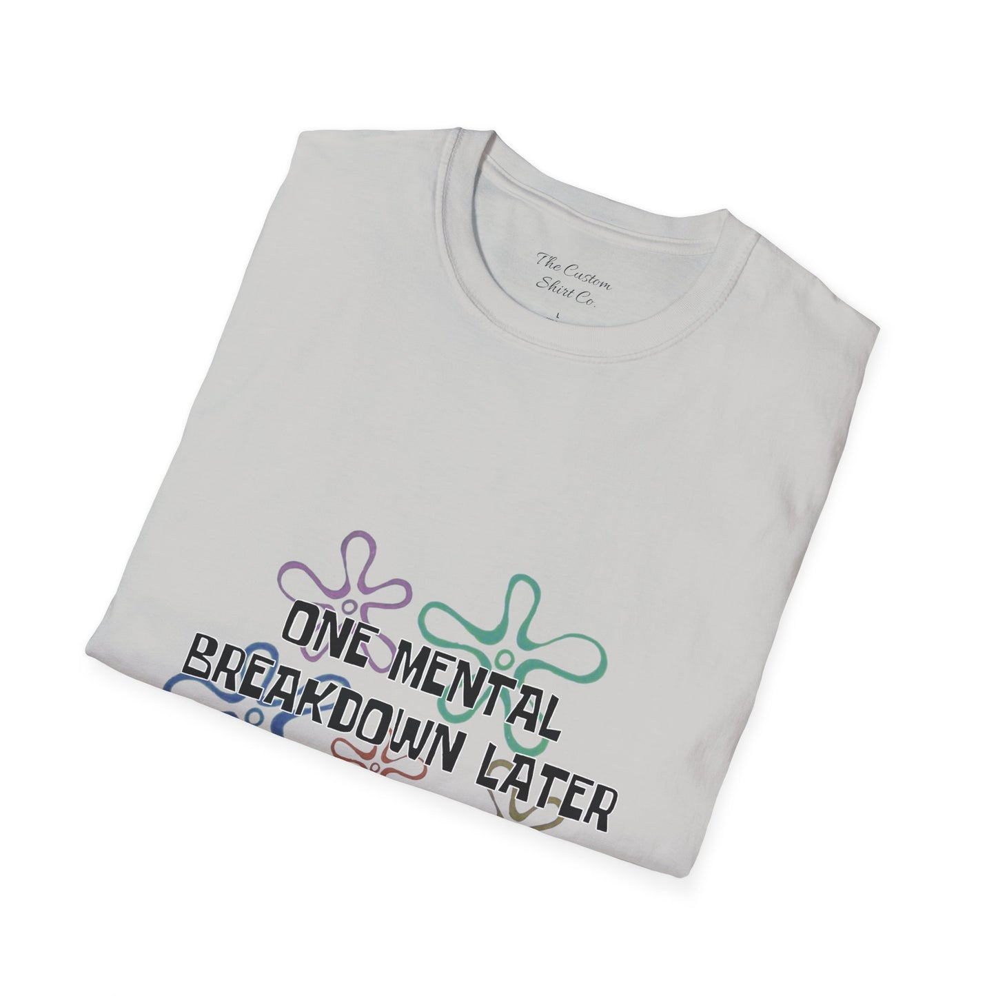 One Mental Breakdown Later T-Shirt