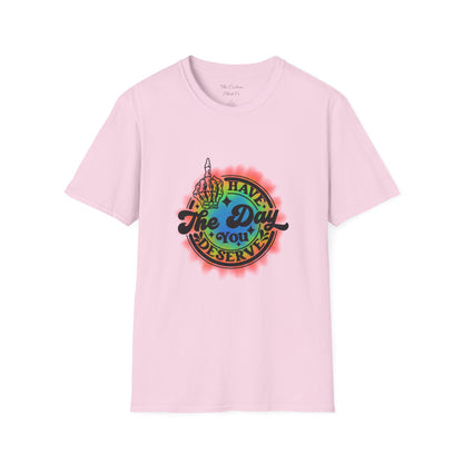 Have The Day You Deserve T-Shirt