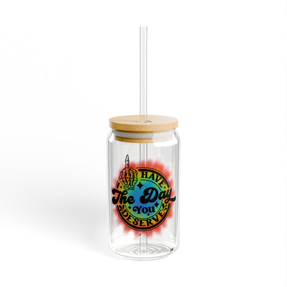 "Have The Day You Deserve" - Sipper Glass - 16oz