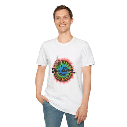 Have The Day You Deserve T-Shirt
