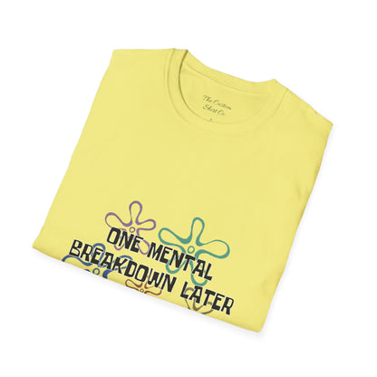 One Mental Breakdown Later T-Shirt