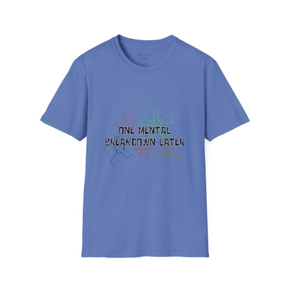 One Mental Breakdown Later T-Shirt