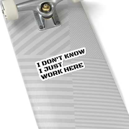 'I Don't Know I Just Work Here' -Funny Kiss-Cut Stickers for Office Decor